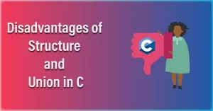 Disadvantages of Structure and Union in C