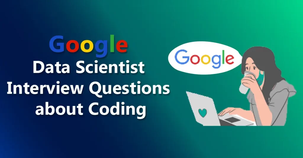 Google Data Scientist Interview Questions about Coding