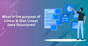 What is the purpose of Linear & Non Linear Data Structures?