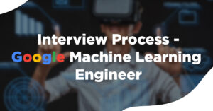 Google Machine Learning Engineer Interview Process