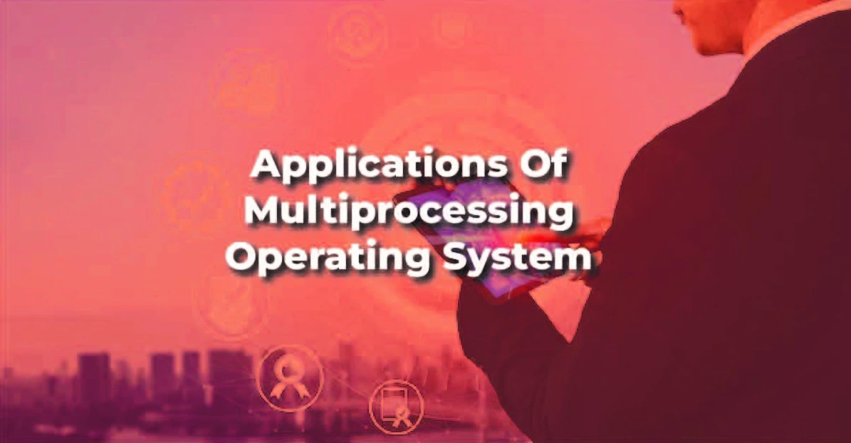 Applications of Multiprocessing Operating System