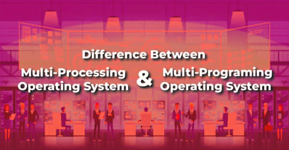 Difference between MultiProcessing Operating System and MultiProgramming Operating System