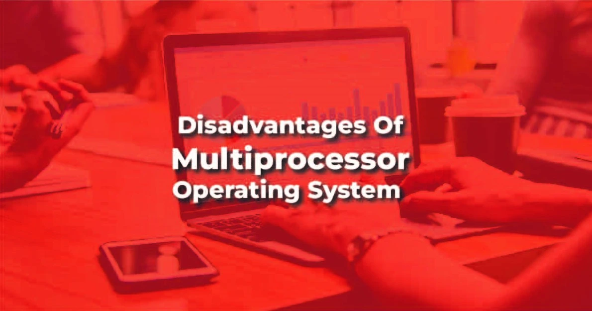 disadvantages of Multiprocessor Operating System
