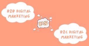 B2B Digital Marketing versus B2C Digital Marketing