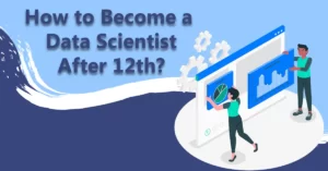 All about How to Become a Data Scientist After 12th