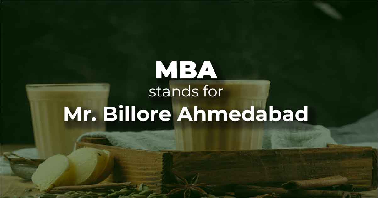 MBA stands for "Mr. Billore Ahmedabad"