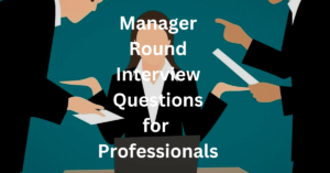 Manager Round Interview Questions & Answers for professionals
