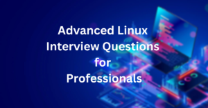 All about Advanced Linux Interview Questions for Professionals