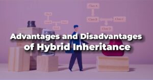 Advantages and Disadvantages of Hybrid Inheritance