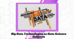 Big Data Technologies as Data Science Subjects