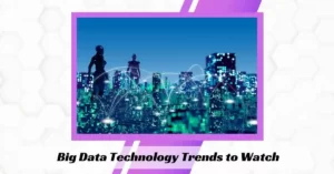 Big Data Technology Trends to Watch