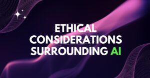 Ethical Considerations Surrounding AI