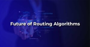 Future of Routing Algorithms
