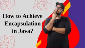 How to Achieve Encapsulation in Java