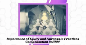 Importance of Equity and Fairness in Practices Compensation in HRM