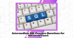 Intermediate SQL Practice Questions for Advanced Users