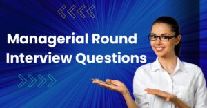 Managerial Round Interview Questions