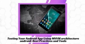 Testing Your Android App Using MVVM architecture android Best Practices and Tools