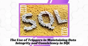 The Use of Triggers in Maintaining Data Integrity and Consistency in SQL