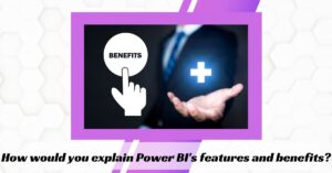 2) How would you explain Power BI's features and benefits? 