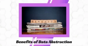 Benefits of Data Abstraction