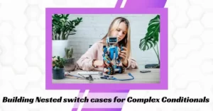 Building Nested switch cases for Complex Conditionals