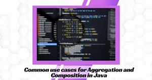 Common use cases for Aggregation and Composition in Java