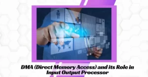 DMA (Direct Memory Access) and its Role in Input Output Processor