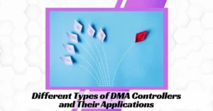 Different Types of DMA Controllers and Their Applications