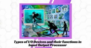 Types of I/O Devices and their Functions in Input Output Processor