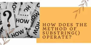 How Does the Method of Substring() Operate?