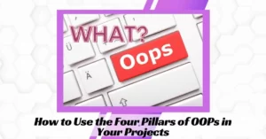 How to Use the Four Pillars of OOPs in Your Projects
