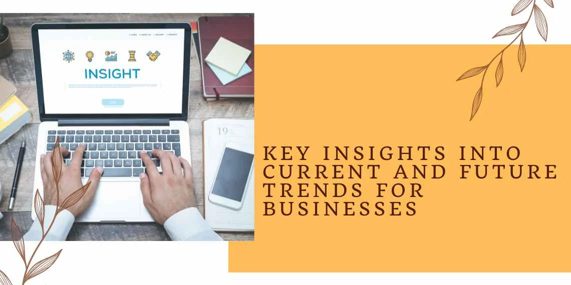 Key Insights Into Current and Future Trends For Businesses