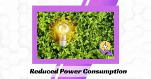 Reduced Power Consumption -