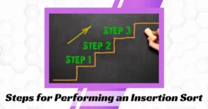 Steps for Performing an Insertion Sort