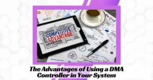 The Advantages of Using a DMA Controller in Your System