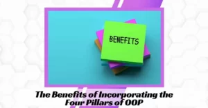 The Benefits of Incorporating the Four Pillars of OOP