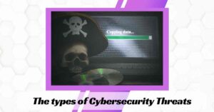 The types of Cybersecurity Threats