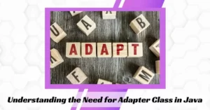 Understanding the Need for Adapter Class in Java