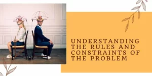 Understanding the Rules and Constraints of the Problem