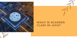 What is Scanner Class in JAVA?