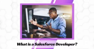 What is a Salesforce Developer?