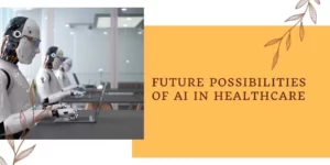 Future Possibilities of AI in Healthcare
