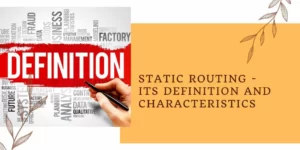 Static Routing - Its Definition and Characteristics
